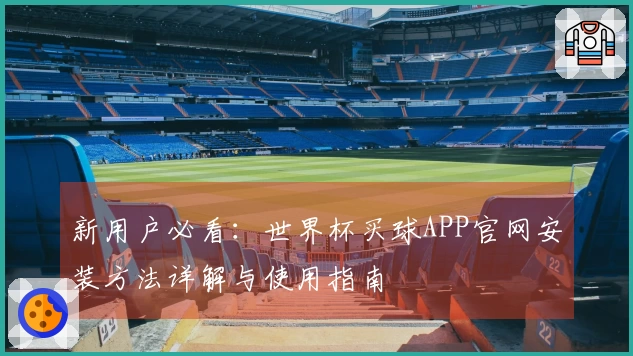 新用户必看：世界杯买球APP官网安装方法详解与使用指南